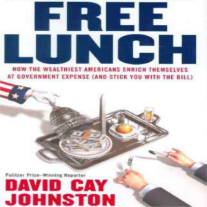 Free Lunch How the Wealthiest Americans Enrich Themselves at Government Expense and Stick You with the Bill